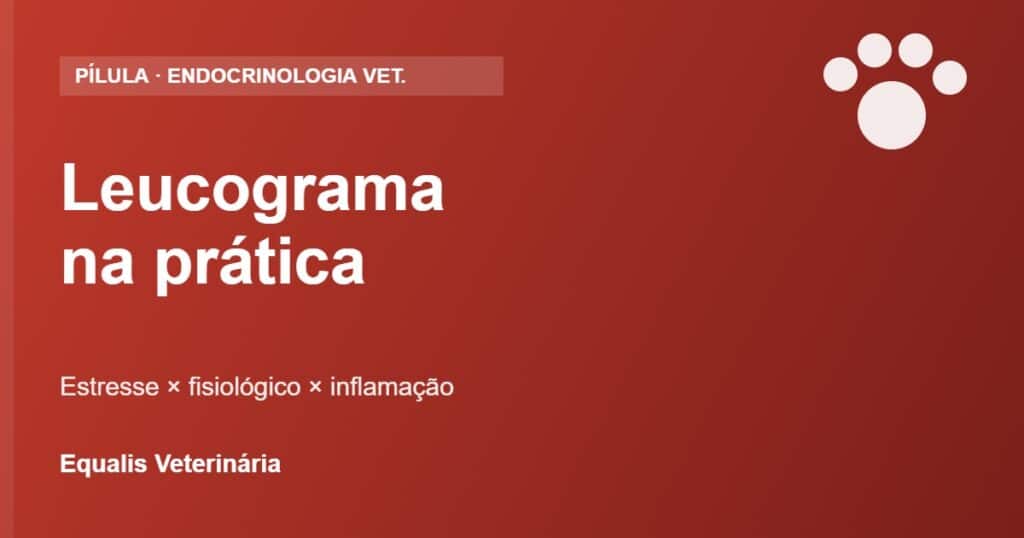 Leucograma: como diferenciar estresse, leucocitose fisiológica e inflamação